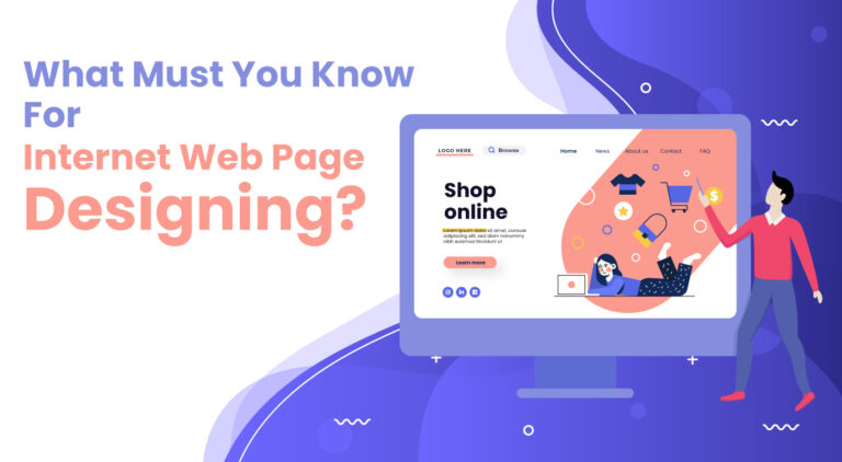 What Must You Know For Internet Web Page Designing? What Must You Know For Internet Web Page Designing?